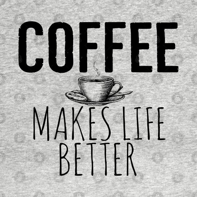 Coffee Makes Life Better Funny by Happy - Design